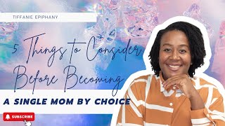 5 Things to Consider Before Becoming a Single Mom by Choice