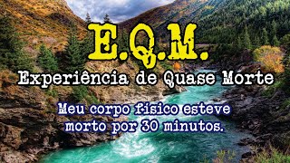 E.Q.M. - Uma segunda chance - Eles me mandaram voltar - Experiência de Quase Morte