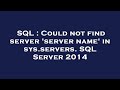 SQL : Could not find server 'server name' in sys.servers. SQL Server 2014