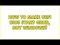 How to make UEFI bios start GRUB, not Windows? (5 Solutions!!)