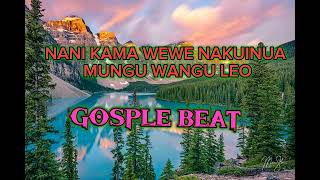 GOSPEL BEAT/INSTRUMENTAL NANI KAMA WEWE NAKU INUA MUNGU WANGU LEO 🎸🎹