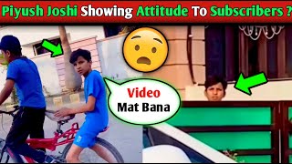 Piyush Joshi Showing Attitude To Subscriber ? Sourav Joshi Vlogs ! Piyush Joshi GAMING
