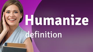 Humanize • HUMANIZE meaning