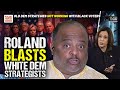 Roland BLASTS Dems: You NOT PAYING ATTENTION! Old Strategies NOT Working With Black Voters