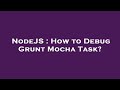NodeJS : How to Debug Grunt Mocha Task?