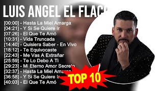 Luis Angel El Flaco 2023 - 10 Grandes Exitos - Hasta La Miel Amarga, Y Si Se Quiere Ir, El Que T...