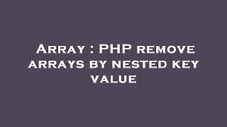 Array : PHP remove arrays by nested key value