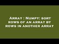 Array : Numpy: sort rows of an array by rows in another array
