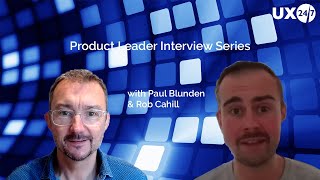 UX247 Product leader interview Rob Cahill
