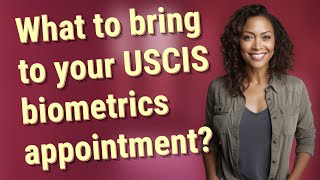 What to bring to your USCIS biometrics appointment?