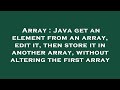 Array : Java get an element from an array, edit it, then store it in another array, without altering
