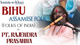 Bihu (Assamese Folk) | Folks of Indian Part- 5 | Pt  Rajendra Prasanna | Bazm e Khas