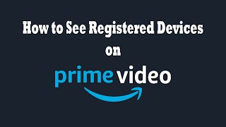 How to See Which Devices are Using Prime Video Account | Remove Registered Devices from Prime Video