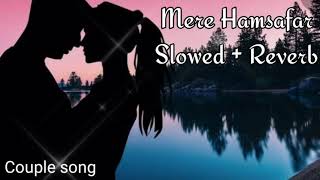 Mere Humsafar [Slowed + Reverb] - Mithoon | All Is Well |Couple  Song Channel