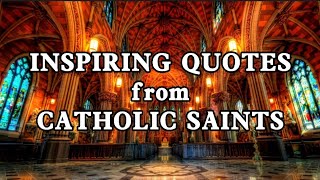 INSPIRING QUOTES from CATHOLIC SAINTS