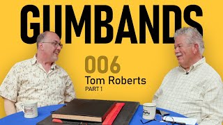 GUMBANDS 006: Tom Roberts Part 1