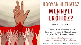 HOGYAN JUTHATSZ MENNYEI ERŐHÖZ? - Istentisztelet a Lukács 24 alapján.