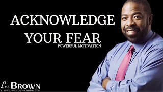 ACKNOWLEDGE YOUR FEAR |  DISCIPLINE YOUR THINKING | LES BROWN MOTIVATION