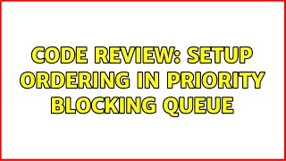 Code Review: Setup ordering in priority blocking queue