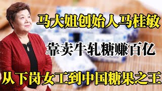 马大姐创始人马桂敏，靠一颗糖果赚百亿，从下岗女工到糖果之王！