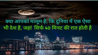 इस देश में रात सिर्फ 40 मिनट के लिए होती हैं | In this country night lasts only for 40 minutes