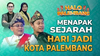 HALO PALEMBANG - Menapak Sejarah Hari Jadi Kota Palembang