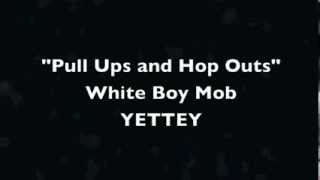 "pull ups and hop outs" - White Boy Mob - YETTEY