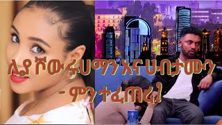 ሊያ ሾው ሩሀማን አና ሀብታሙን- ምን ተፈጠረ ?