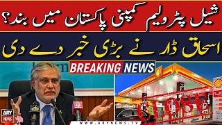 Ishaq Dar gives big news regarding Shell to exit Pakistan