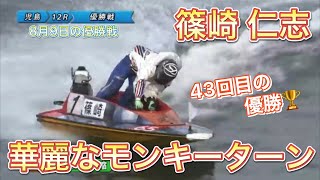 【優勝戦】篠崎仁志の華麗なモンキーターン🚤児島で通算43回目の優勝🏆(ボートレース児島ファジアーノ岡山杯、名物実況椛島健一8月9日)