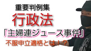 【行政書士】行政法 重要判例集「主婦連ジュース事件」～最判昭和53年3月14日～　行政不服審査法　　司法試験予備試験　公務員試験