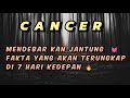 CANCER 💧 Mendebar kan jantung 💓 fakta yang akan terungkap di 7 hari kedepan 💥🔥