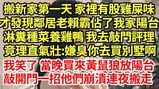 搬新家第一天 家裏有股雞屎味，才發現鄰居老賴霸佔了我家陽臺，淋糞種菜養雞鴨 我去敲門評理，竟理直氣壯:嫌臭你去買別墅啊 ，我笑了 當晚買來黃鼠狼放陽臺，敲開門一招他們崩潰連夜搬走#為人處世#養老#中年