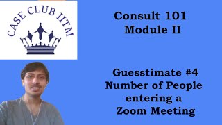 Consult 101 | Module 2 | Guesstimate #4 | No of people entering a zoom call | Case Club IITM