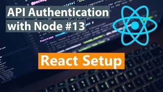 API Authentication with Node Part #13 - React Setup