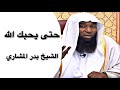 حتى يحبك الله! | الشيخ بدر المشاري