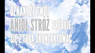 OZNAKI ŻE TWÓJ ANIOŁ STRÓŻ PRÓBUJE SIĘ Z TOBĄ SKONTAKTOWAĆ