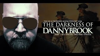 THE IN A CROWDED ROOM PODCAST • EP 126 • THE DARKNESS OF DANNYBROOK (PART 1)