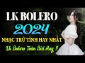 100 BÀI HÁT TRỮ TÌNH HAY NHẤT ✅NHẠC BOLERO TUYỂN CHỌN 2024✅ NHẠC VÀNG XƯA BẤT HỦ