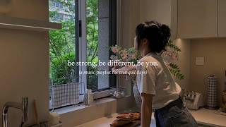 be strong, be different, be you. — (a music playlist for tranquil days)