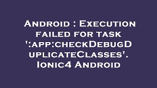 Android : Execution failed for task ':app:checkDebugDuplicateClasses'. Ionic4 Android