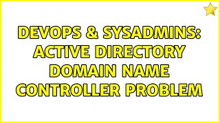 DevOps & SysAdmins: Active Directory Domain Name Controller problem (2 Solutions!!)