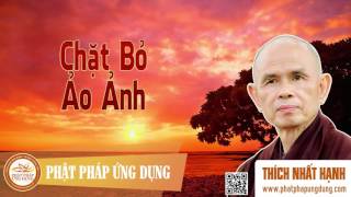 Chặt Bỏ Ảo Ảnh - HT Thiền Sư Thích Nhất Hạnh