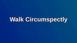 20211003 PM: Walk Circumspectly