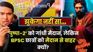 ‘पुष्पा-2’ को गांधी मैदान, लेकिन BPSC छात्रों को मैदान से बाहर क्यों ? BPSC। Prashant Kishor।