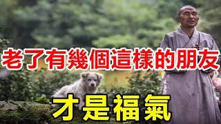 善有善報！ 一位高僧告訴我：老了有幾個這樣的朋友，才是福氣！人生如此匆匆，一定要學會自己哄自己開心 | 好東西 佛說