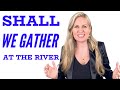 Shall We Gather At The River (BEAUTIFUL hymn)