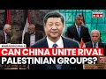 China Hosts Palestinian Groups | China Aims To Unite Rival Palestinian Factions | Hamas-Fatah Talks