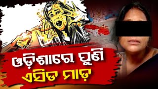 ଓଡ଼ିଶାରେ ପୁଣି ଏସିଡ ମାଡ଼   | Odisha Reporter