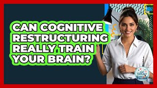 Can Cognitive Restructuring Really Train Your Brain? - CBT Toolkit